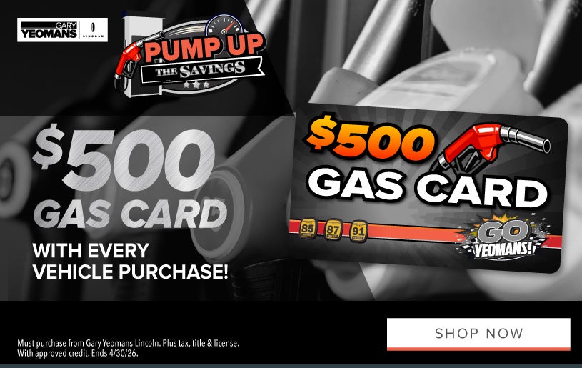 $500 GAS CARD with EVERY Vehicle Purchase! 